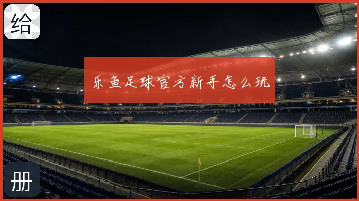 乐鱼足球官方新手怎么玩