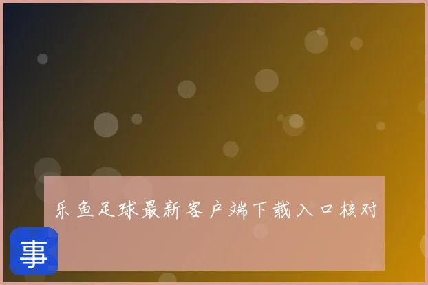 乐鱼足球最新客户端下载入口核对