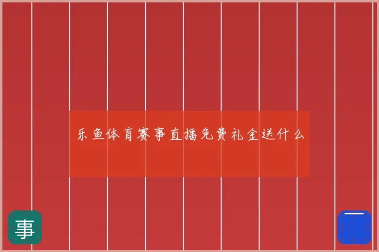 乐鱼体育赛事直播免费礼金送什么