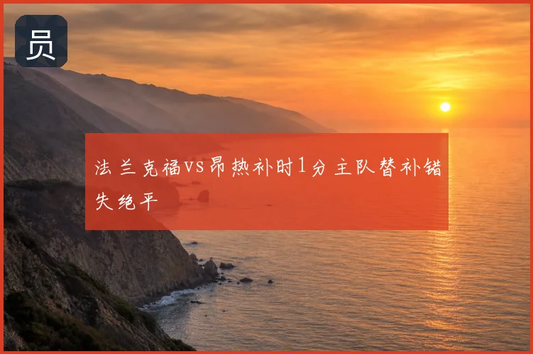 法兰克福vs昂热补时1分主队替补错失绝平